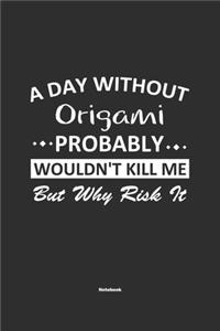 A Day Without Origami Probably Wouldn't Kill Me But Why Risk It Notebook