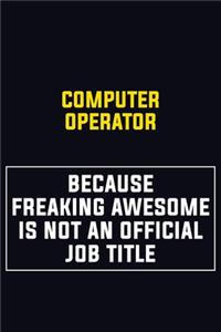 Computer Operator Because Freaking Awesome Is Not An Official Job Title