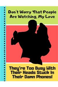 Don't Worry That People Are Watching, My Love...