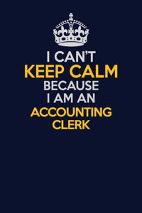 I Can't Keep Calm Because I Am An Accounting Clerk