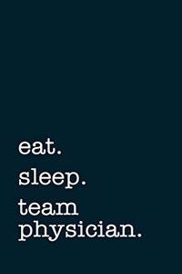 eat. sleep. team physician. - Lined Notebook