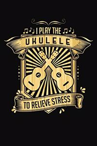 I Play Ukulele To Relieve Stress