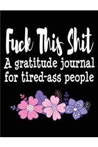 Fuck This Shit A Gratitude Journal for Tired-Ass People