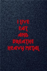 I Live Eat And Breathe Heavy Metal