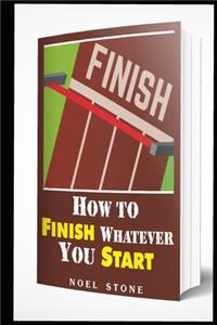 How To Finish Whatever You Start