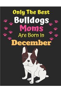 Only The Best Bulldogs Moms Are Born In December
