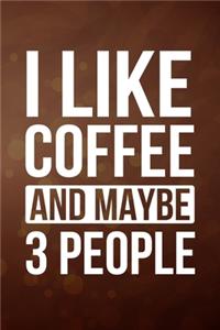 I Like Coffee And Maybe 3 People