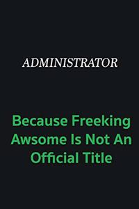 Administrator because freeking awsome is not an official title