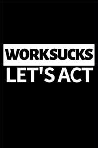 Work Sucks Let's Act
