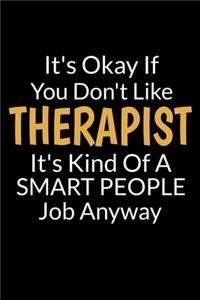 It's Okay If You Don't Like Therapist It's Kind Of A Smart People Job Anyway