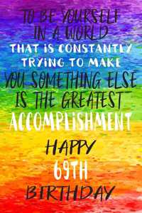 To Be Yourself In a World That is Constantly Trying to Make You Something Your Else is the Greatest Accomplishment Happy 69th Birthday