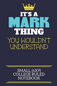 It's A Mark Thing You Wouldn't Understand Small (6x9) College Ruled Notebook