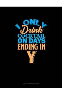 I Only Drink Cocktail On Days Ending In Y