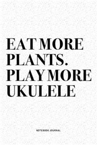 Eat More Plants. Play More Ukulele