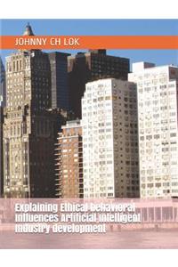 Explaining Ethical behavioral Influences Artificial Intelligent Industry development