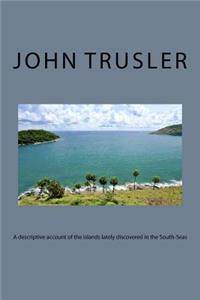 A descriptive account of the islands lately discovered in the South-Seas