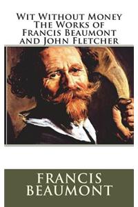 Wit Without Money The Works of Francis Beaumont and John Fletcher