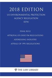 Final Rule - Approval of Ohio PM Regulations Addressing Industry Appeals of 1991 Regulations (US Environmental Protection Agency Regulation) (EPA) (2018 Edition)