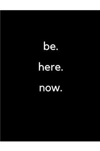 Be. Here. Now.