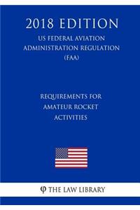 Requirements for Amateur Rocket Activities (US Federal Aviation Administration Regulation) (FAA) (2018 Edition)