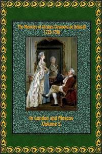 The Memoirs of Jacques Casanova de Seingalt 1725-1798 Volume 5 in London and Moscov