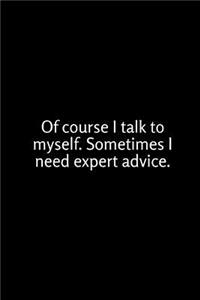 Of Course I Talk to Myself. Sometimes I Need Expert Advice.