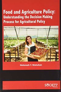 Food and Agriculture Policy: Understanding the Decision Making Process for Agricultural Policy