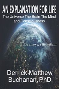 Explanation for Life: The Universe The Brain The Mind and Consciousness