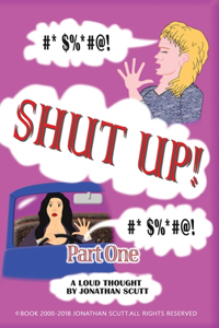 Shut Up! - Part One