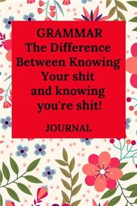 Grammar the Difference Between Knowing Your Shit and Knowing You're Shit! Journal