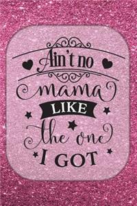 Ain't No Mama Like the One I Got - Journal & Notebook