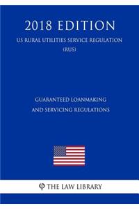 Guaranteed Loanmaking and Servicing Regulations (Us Rural Utilities Service Regulation) (Rus) (2018 Edition)