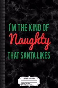 I'm the Kind of Naughty Santa Likes Funny Christmas Composition Notebook