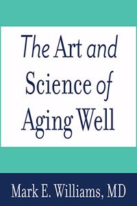 Art and Science of Aging Well: A Physician's Guide to a Healthy Body, Mind, and Spirit