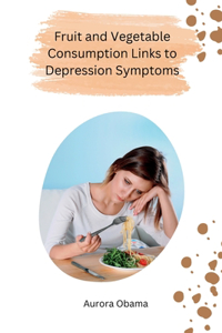 Fruit and Vegetable Consumption Links to Depression Symptoms