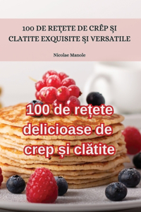 100 de re?ete delicioase de crep ?i clatite