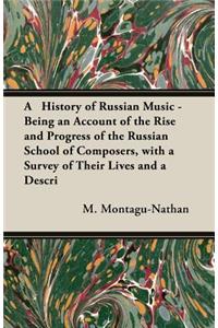 History of Russian Music - Being An Account Of The Rise And Progress Of The Russian School Of Composers, With A Survey Of Their Lives And A Description Of Their Works