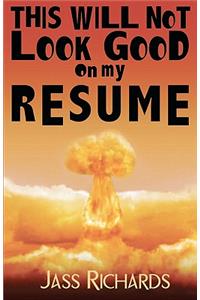 This Will Not Look Good on My Resume