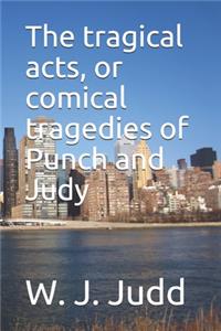 The tragical acts, or comical tragedies of Punch and Judy