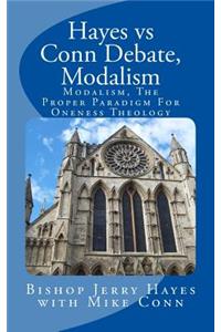 Hayes vs Conn Debate, Modalism: Modalistic Monarchianism, A Proper Paradigm For Oneness Theology