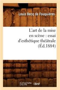 L'Art de la Mise En Scène: Essai d'Esthétique Théâtrale (Éd.1884)