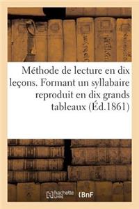 Méthode de Lecture En Dix Leçons. Formant Un Syllabaire Reproduit En Dix Grands Tableaux