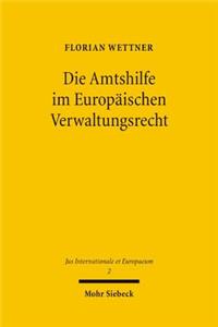 Die Amtshilfe Im Europaischen Verwaltungsrecht