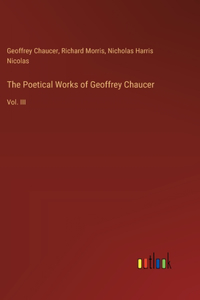 Poetical Works of Geoffrey Chaucer: Vol. III