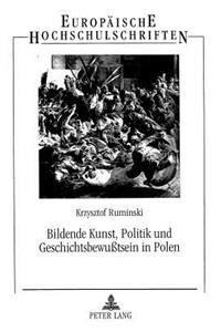 Bildende Kunst, Politik Und Geschichtsbewußtsein in Polen