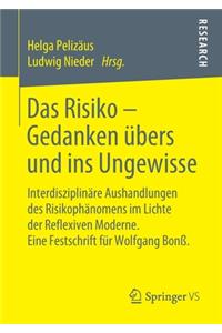 Das Risiko - Gedanken Übers Und Ins Ungewisse: Interdisziplinäre Aushandlungen Des Risikophänomens Im Lichte Der Reflexiven Moderne. Eine Festschrift Für Wolfgang Bonß.