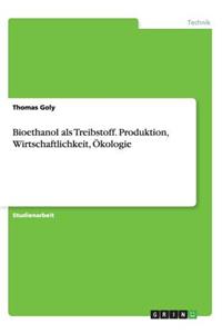 Bioethanol als Treibstoff. Produktion, Wirtschaftlichkeit, Ökologie