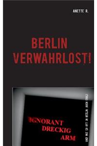 Berlin Verwahrlost!