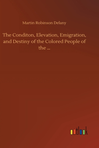 Conditon, Elevation, Emigration, and Destiny of the Colored People of the ...