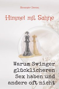 Himmel mit Sahne: Band 1 - Warum Swinger glücklichen Sex haben und andere oft nicht